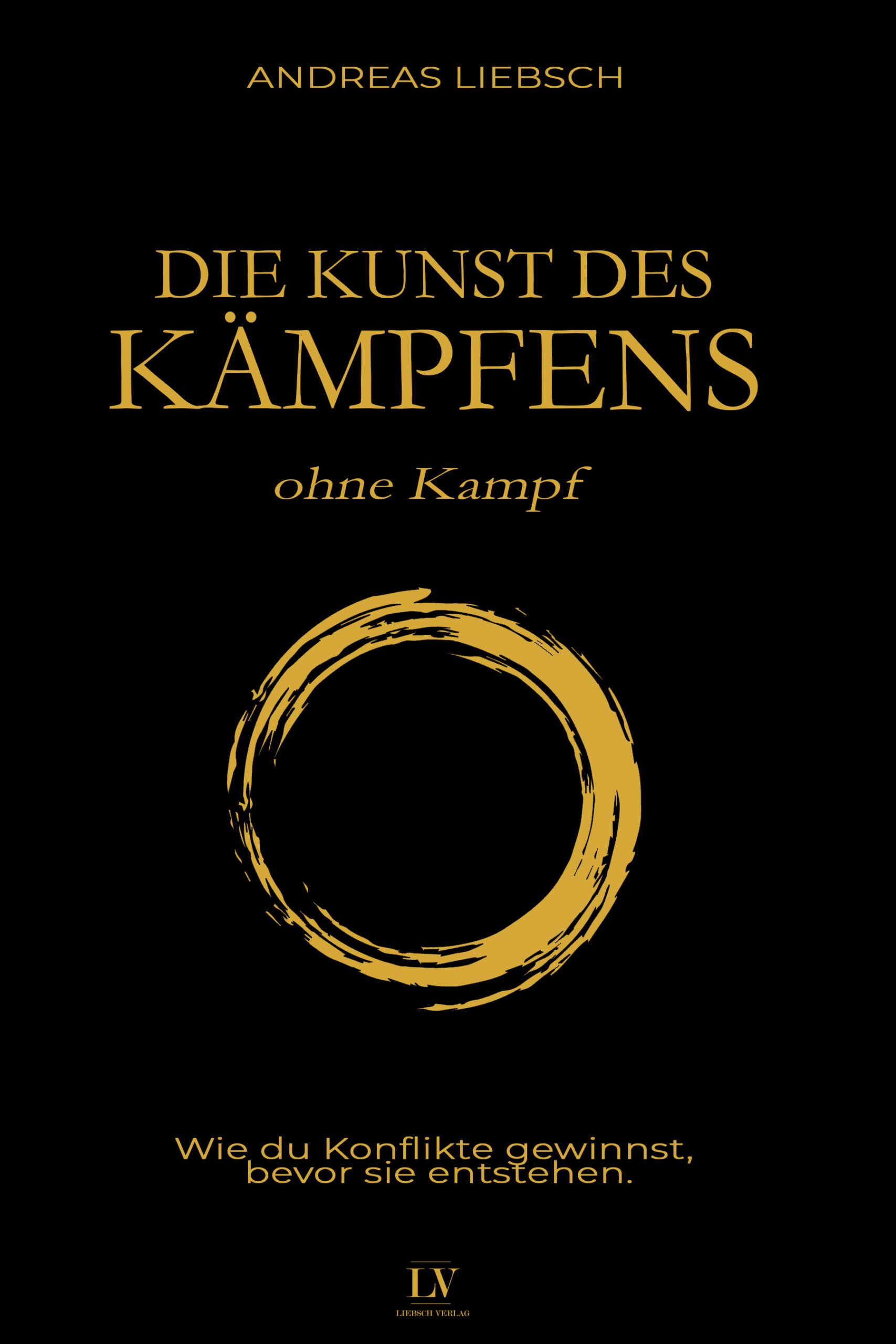 Die Kunst des Kämpfens ohne Kampf – Andreas Liebsch